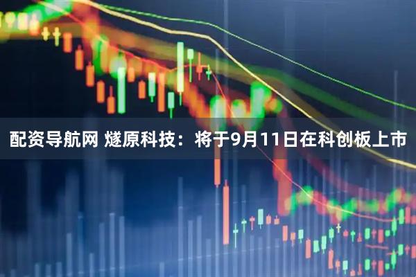 配资导航网 燧原科技：将于9月11日在科创板上市